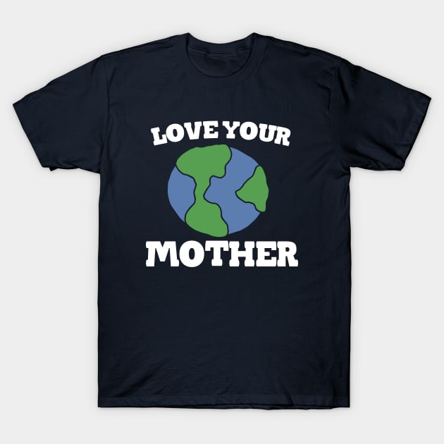 Love your MOTHER earth day T-Shirt by bubbsnugg